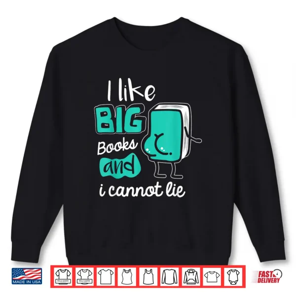 Sweatshirt I Like Big Books and I cannot Lie Reading Books Shirt