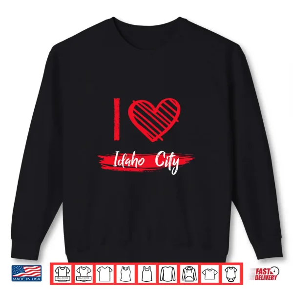 Sweatshirt I Love IDAHO CITY Shirt I Heart IDAHO CITY Shirt