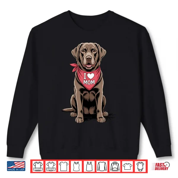Sweatshirt I Love Mom Chocolate Labrador Retriever Dog Mothers Day Shirt