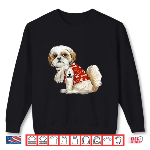 Sweatshirt I Love Mom Tattoo Shih Tzu Mom Funny Mothers Day Gift Shirt