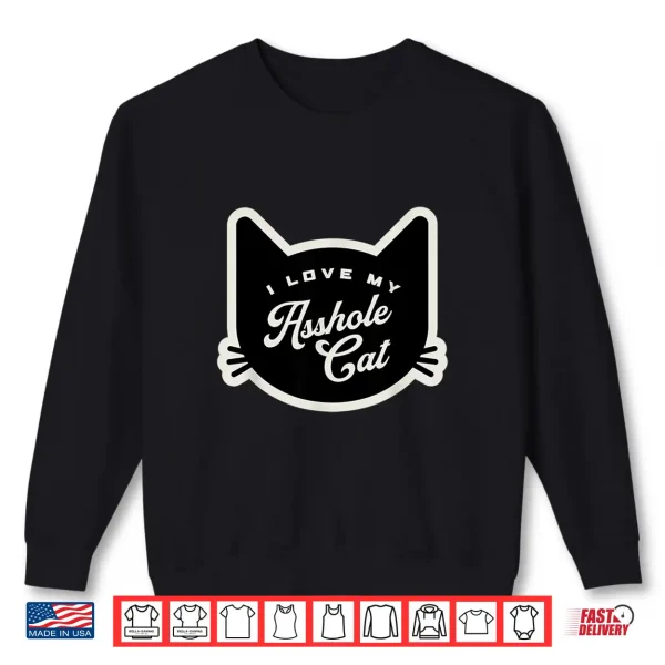 Sweatshirt I Love My Asshole Cat Lover Siamese Tabby Maine Coon Ragdoll Shirt