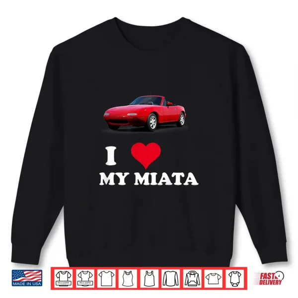 Sweatshirt I Love My Miata Car Enthusiast clothing Shirt