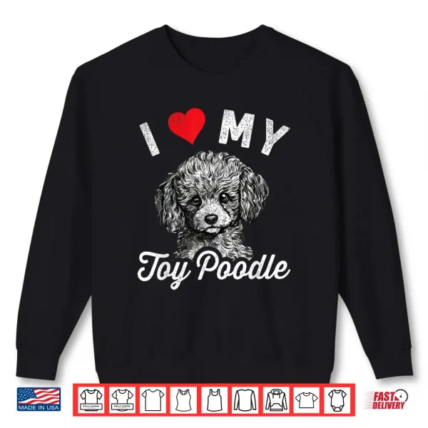 Sweatshirt I Love My Toy Poodle I Heart My Toy Poodle Shirt