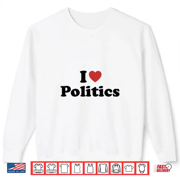 Sweatshirt I Love Politics Shirt