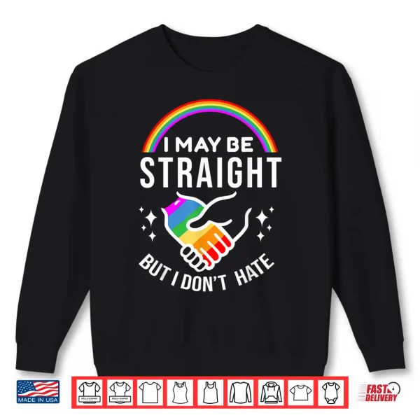 Sweatshirt I May Be Straight But I Dont Hate LGBT Gay Pride Shirt