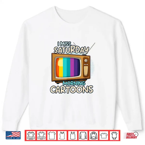 Sweatshirt I Miss Saturday Morning Cartoons Old School Retro TVs Anime Shirt