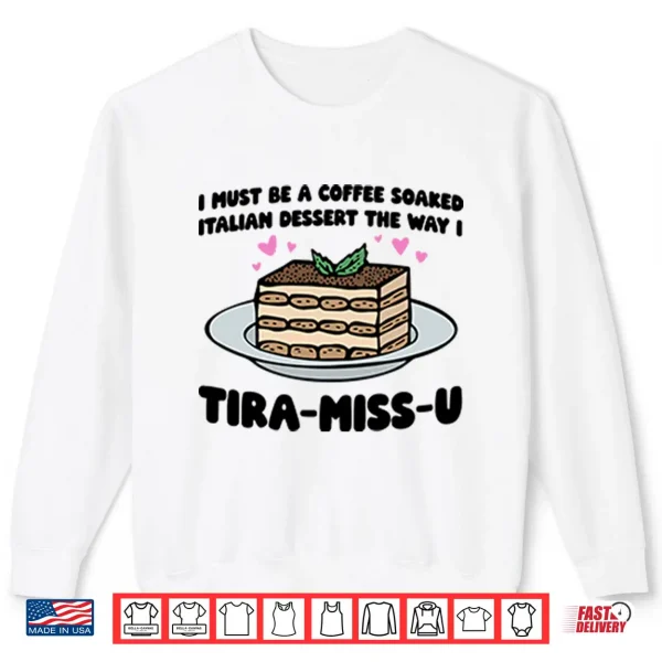 Sweatshirt I Must Be A Coffee Soaked Italian Dessert The Way I Tiramisu Shirt
