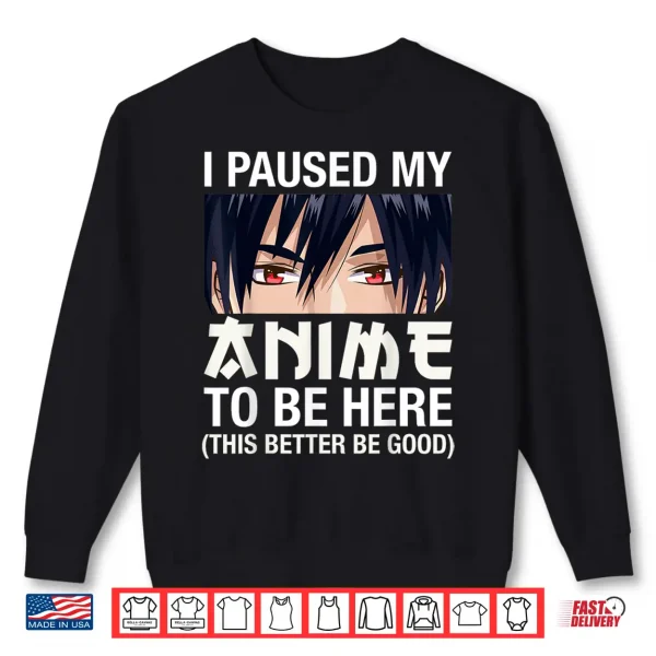 Sweatshirt I Paused My Anime To Be Here Japan Kawaii Manga Anime Gifts Shirt