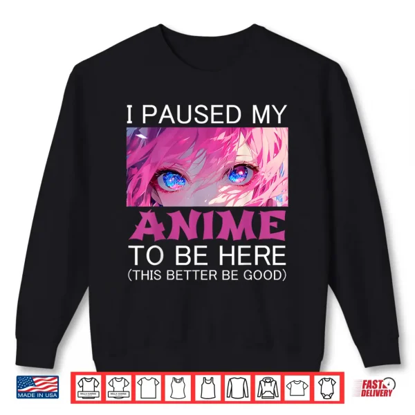 Sweatshirt I Paused My Anime To Be Here Japan Manga Kawaii Shirt