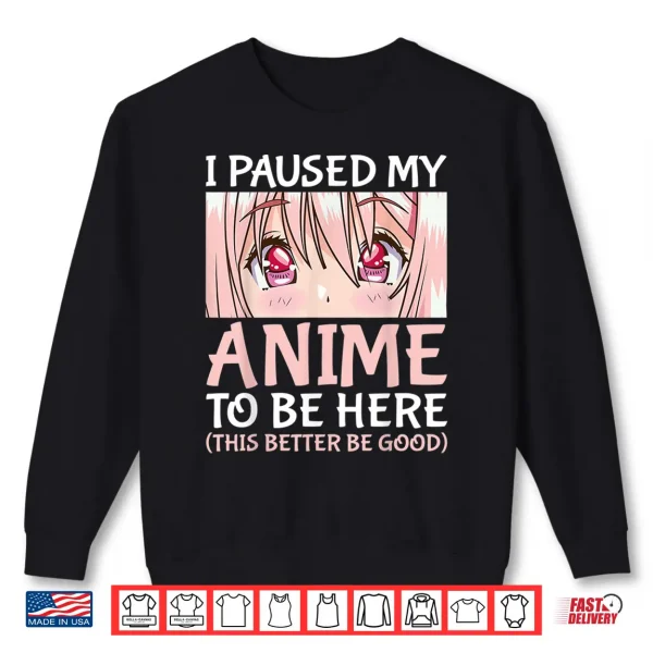 Sweatshirt I Paused My Anime To Be Here Otaku Anime Merch Gift Shirt