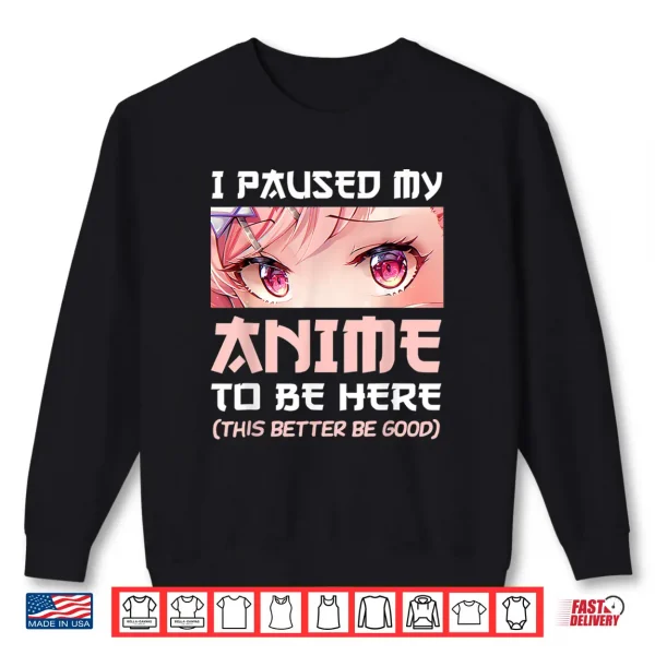 Sweatshirt I Paused My Anime To Be Here Otaku Japanese Manga Lover Fan Shirt