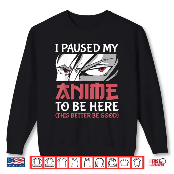 Sweatshirt I Paused My Anime To Be Here Women Men Teen Boys Girls Kids Shirt
