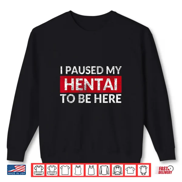 Sweatshirt I Paused My Hentai To Be Here Meme Shirt 2