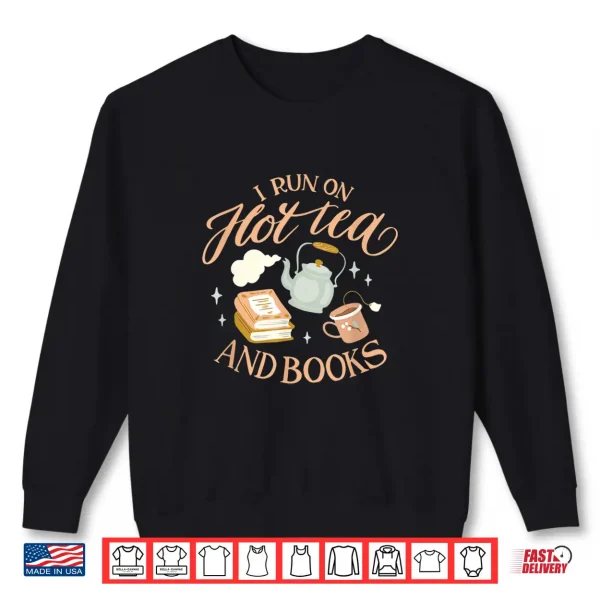 Sweatshirt I Run On Hot Tea And Books Shirt