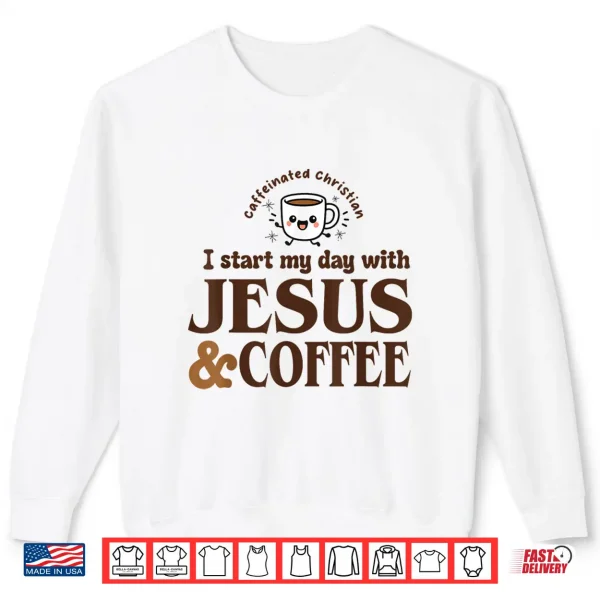 Sweatshirt I Start My Day with Jesus and Coffee Christian Faith Shirt