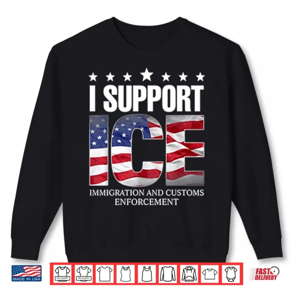 I Support Ice Immigration And Customs Enforcement Shirt 2 Sweatshirt I Support ICE Immigration And Customs Enforcement Shirt