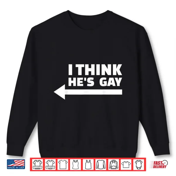 Sweatshirt I Think he is Gay LGBT Pride Month Rainbow Transgender Gift Shirt