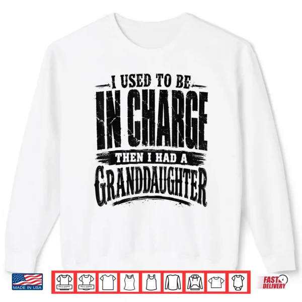 Sweatshirt I Used to Be in Charge Then Had A Granddaughter Shirt