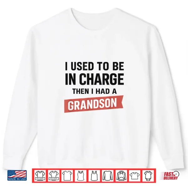 Sweatshirt I Used to Be in Charge Then I Had A Grandson Shirt