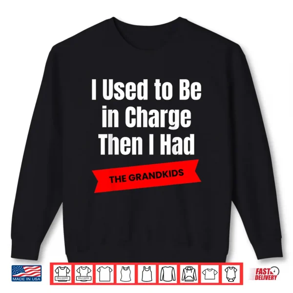 I Used To Be In Charge Then I Had A The Grandkids Comedy Shirt 2 Sweatshirt I Used to Be in Charge Then I Had a The Grandkids Comedy Shirt