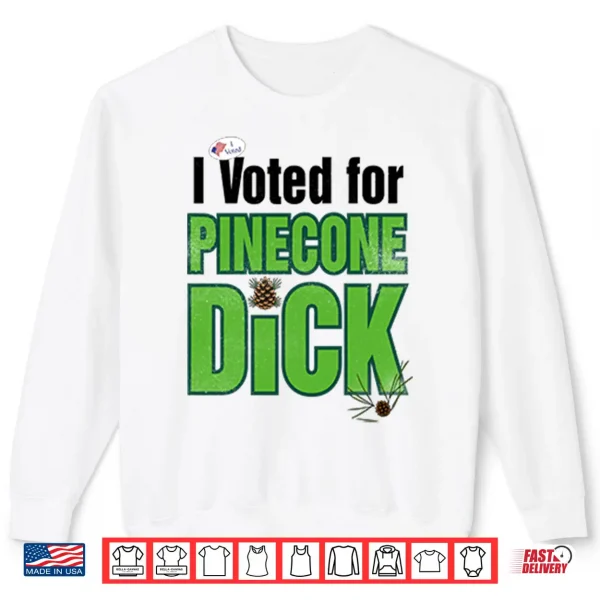 Sweatshirt I Voted For Pinecone Dck T Shirt