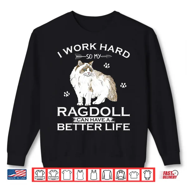 Sweatshirt I Work Hard So My Ragdoll Cat Can Have A Better Life Funny Shirt