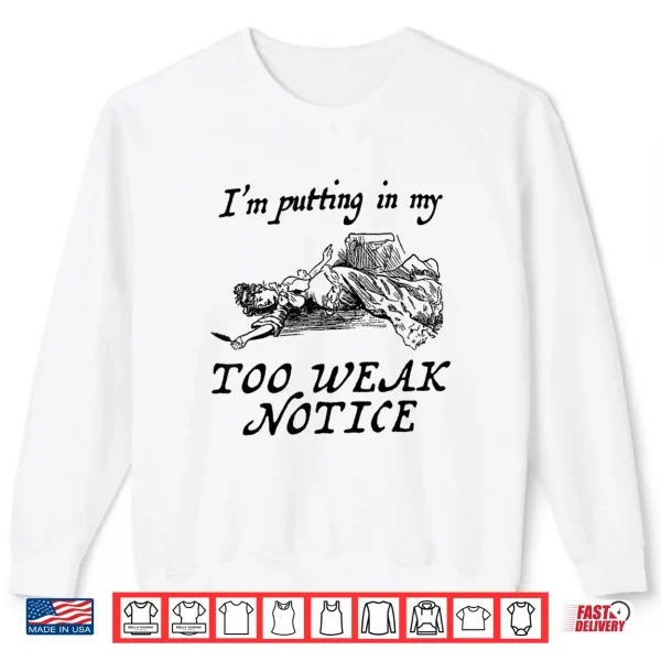 I Am Putting In My Too Weak Notice Shirt 2 Sweatshirt I am Putting in My Too weak Notice Shirt