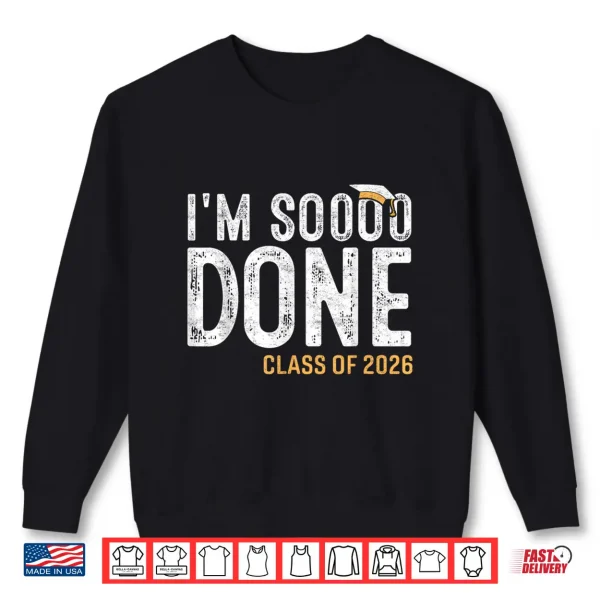 Sweatshirt I am So Done Class of 2026 Graduate 26 Senior Graduation Shirt