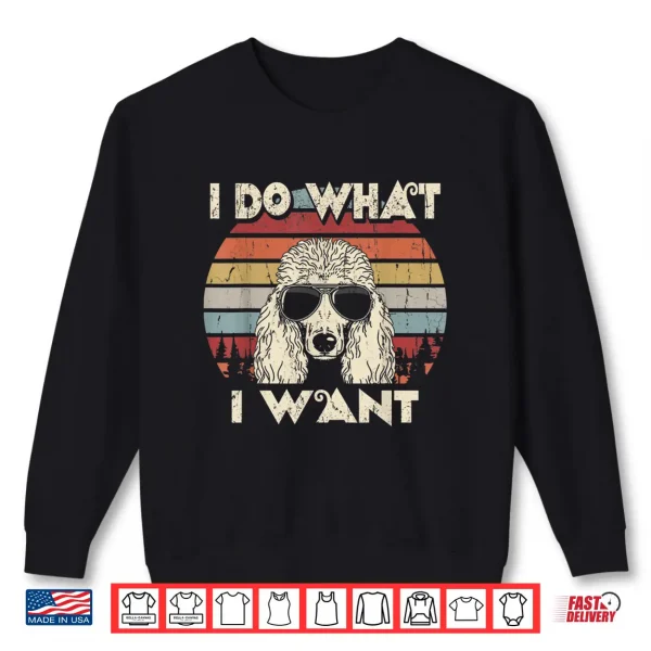 Sweatshirt I do what I want funny Standard Poodle Vintage Retro Shirt
