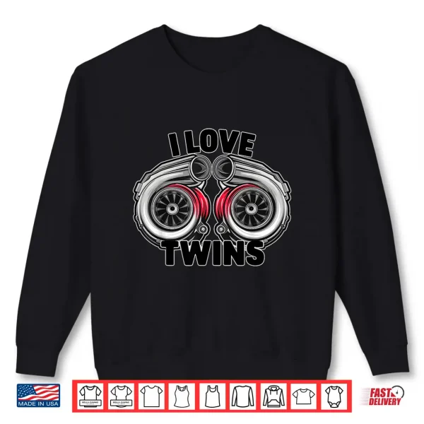 Sweatshirt I love twin turbos turbochargers auto Car Enthusiast tee Shirt