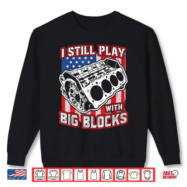 Sweatshirt I still play with big blocks Car Mechanic Enthusiast Gear Shirt