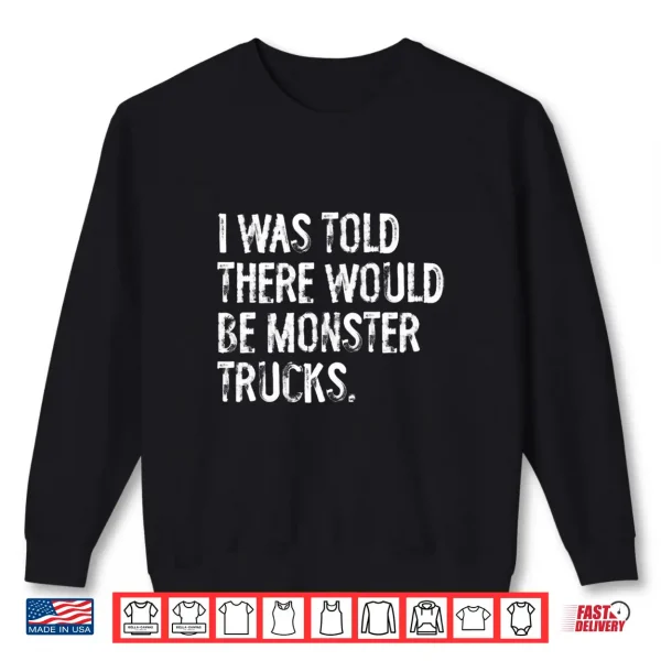 Sweatshirt I was Told There Would be Monster Trucks Performance Shirt