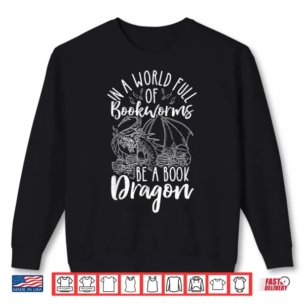 Sweatshirt IN A WORLD FULL OF BOOKWORMS BE A Book Dragon Reader Shirt