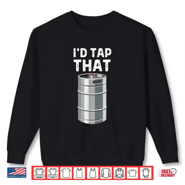 Sweatshirt Id Tap That Keg Funny Craft Beer Brewery Alcohol Drinking Shirt