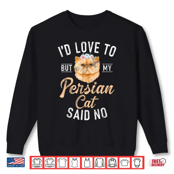 Sweatshirt Id love to but my Persian Cat said no funny Persian Cat Shirt