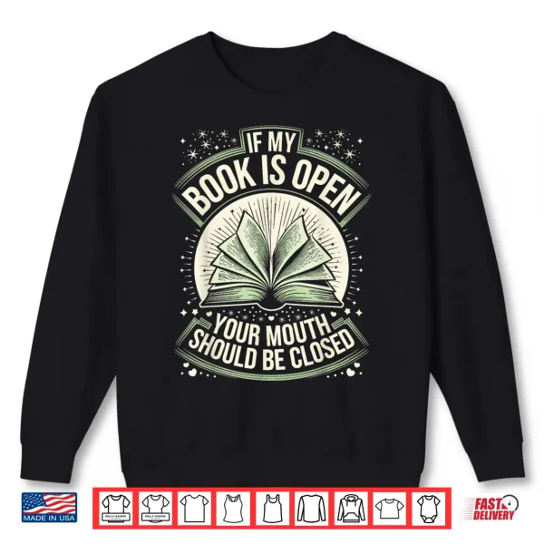 Sweatshirt If My Book Is Open Your Mouth Should Be Closed Shirt