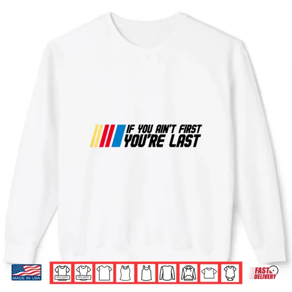 Sweatshirt If You Aint First Youre Last Drag Drift Racing Car Driver Shirt