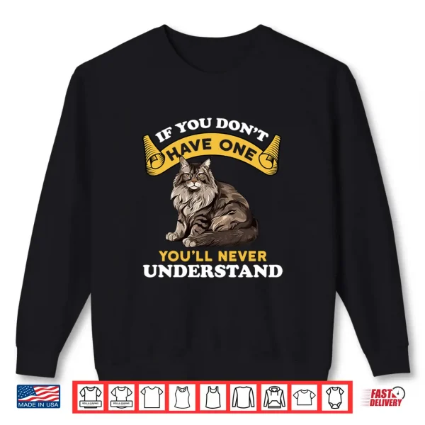 Sweatshirt If You Dont Have One Youll Never Understand Maine Coon Shirt