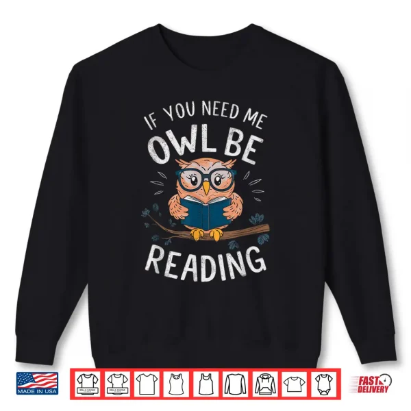 Sweatshirt If You Need Me Owl Be Reading Shirt