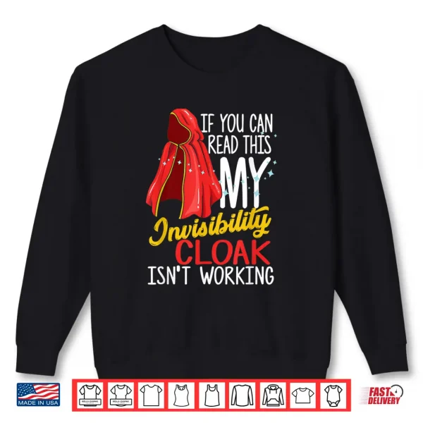 Sweatshirt If you can read this my Invisibility Cloak isnt working Shirt