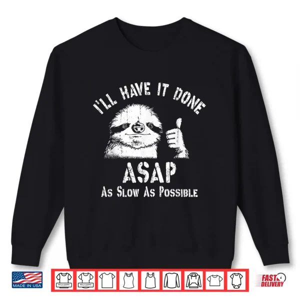 Sweatshirt Ill Have It Done ASAP As Slow As Possible Funny Sloth Thumb Shirt