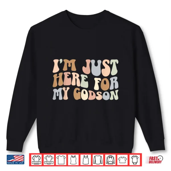 Sweatshirt Im Just Here For My Godson Godmother Godmom Godmama Shirt