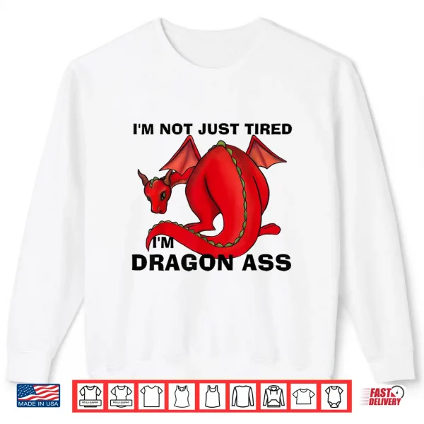 Im Not Just Tired Im Dragon Ass Funny Fantasy Pun Shirt 2 Sweatshirt Im Not Just Tired Im Dragon Ass Funny Fantasy Pun Shirt