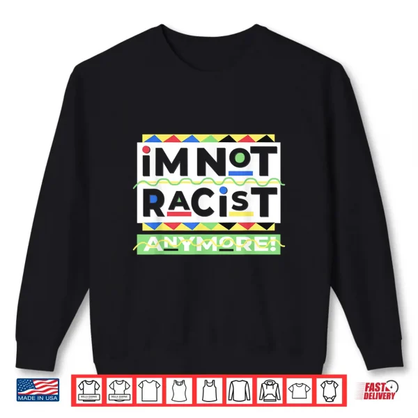Sweatshirt Im Not Racist Anymore Juneteenth History Pride Month Shirt