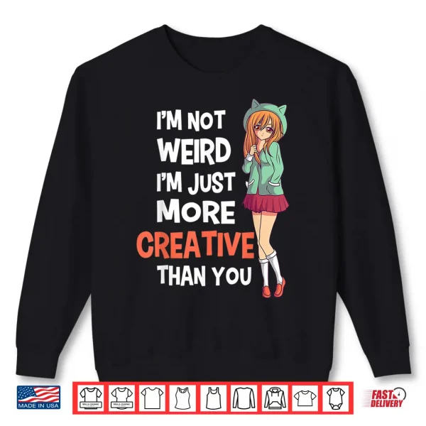 Sweatshirt Im Not Weird Im Just More Creative Than You Anime Manga Shirt