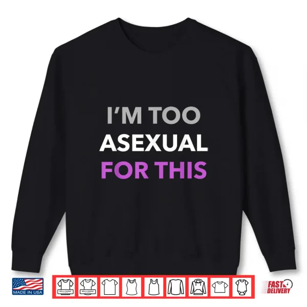 Sweatshirt Im Too Asexual For This LGBT Ace Flag Aromantic Pride Month Shirt