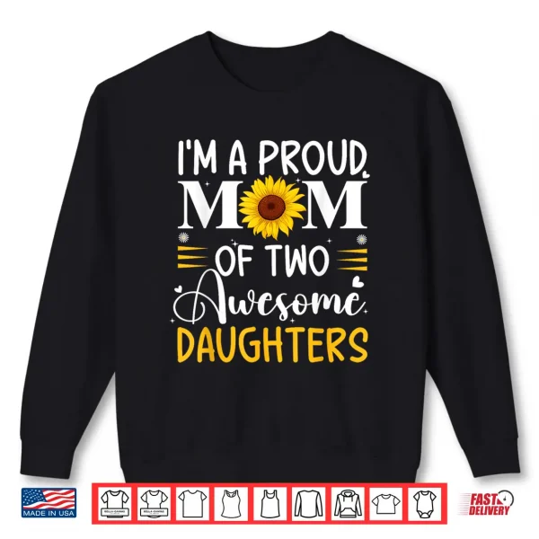 Sweatshirt Im a proud mom of two awesome daughters mothers day women Shirt