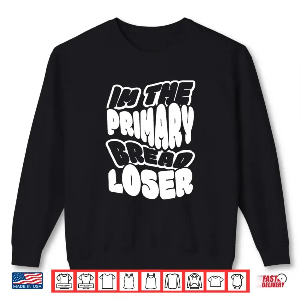 Sweatshirt Im the Primary Bread Loser Premium Tri Blend Shirt