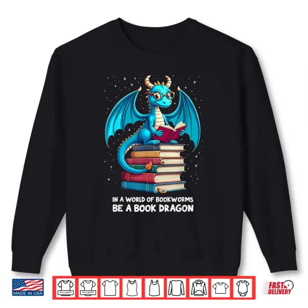 Sweatshirt In A World Full Of Bookworms Be A Book Dragon Reading Lovers Shirt