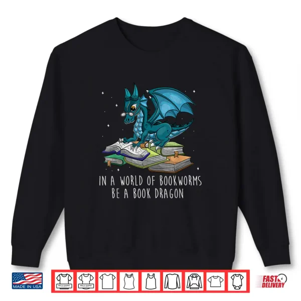 Sweatshirt In A World Full Of Bookworms Be A Book Dragon Shirt